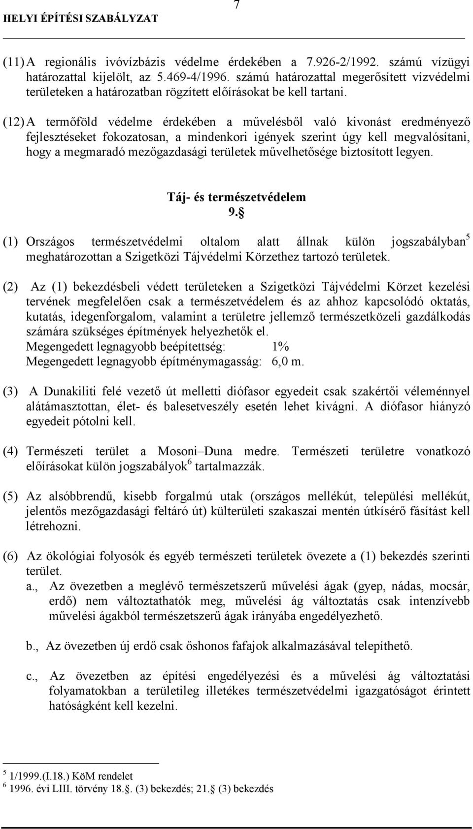 (12) A termıföld védelme érdekében a mővelésbıl való kivonást eredményezı fejlesztéseket fokozatosan, a mindenkori igények szerint úgy kell megvalósítani, hogy a megmaradó mezıgazdasági területek