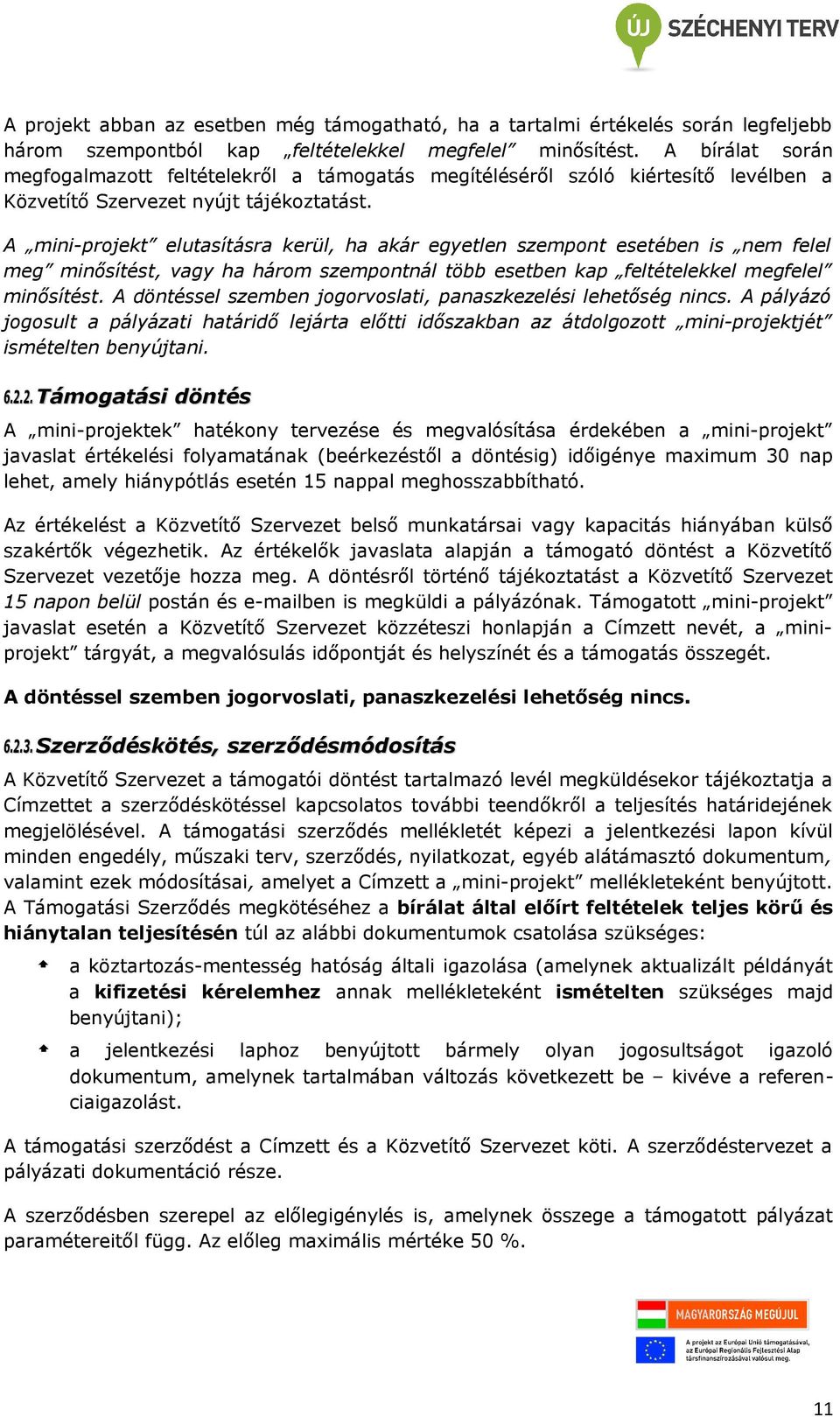 A mini-projekt elutasításra kerül, ha akár egyetlen szempont esetében is nem felel meg minősítést, vagy ha három szempontnál több esetben kap feltételekkel megfelel minősítést.