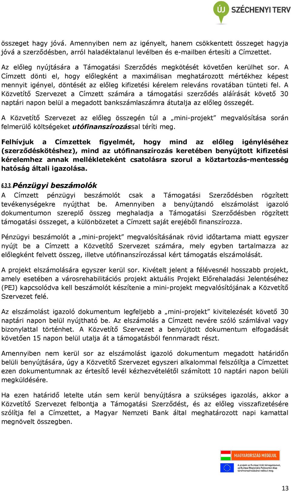 A Címzett dönti el, hogy előlegként a maximálisan meghatározott mértékhez képest mennyit igényel, döntését az előleg kifizetési kérelem releváns rovatában tünteti fel.