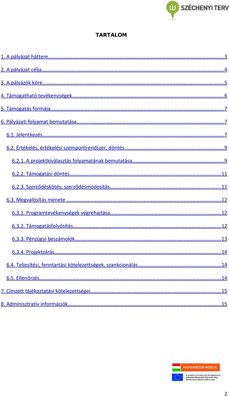 Szerződéskötés, szerződésmódosítás... 11 6.3. Megvalósítás menete... 12 6.3.1. Programtevékenységek végrehajtása... 12 6.3.2. Támogatásfolyósítás... 12 6.3.3. Pénzügyi beszámolók... 13 6.