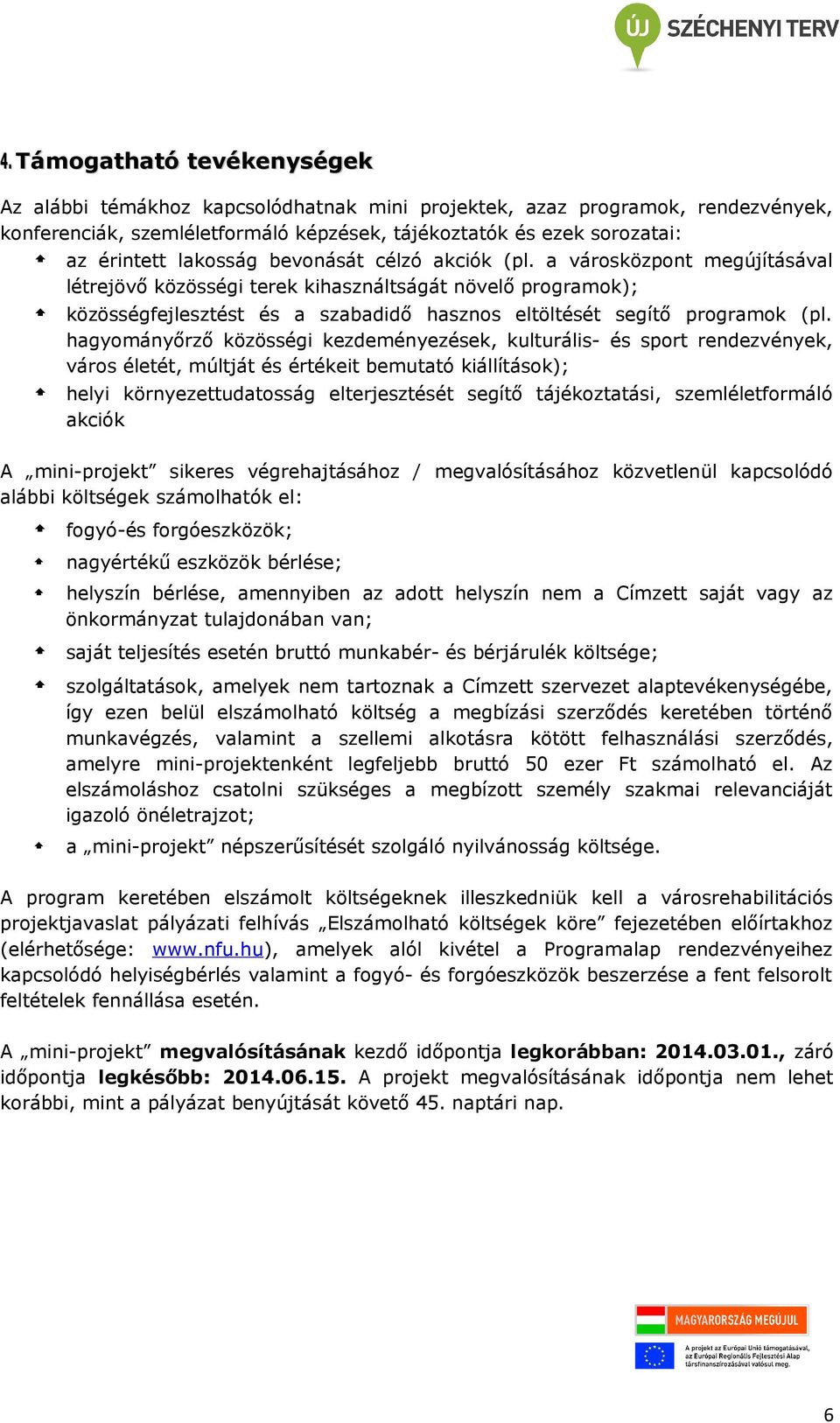 a városközpont megújításával létrejövő közösségi terek kihasználtságát növelő programok); közösségfejlesztést és a szabadidő hasznos eltöltését segítő programok (pl.