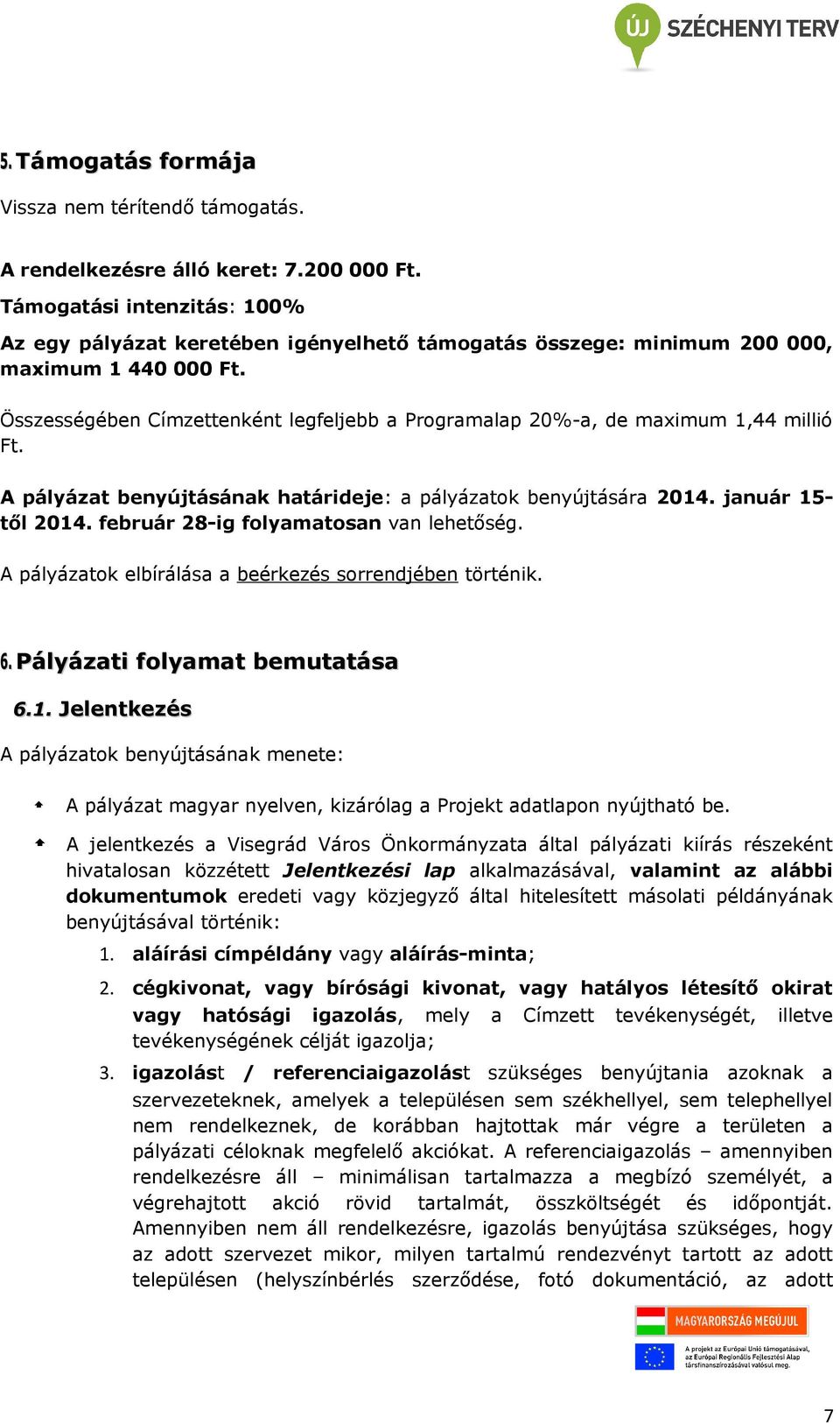 Összességében Címzettenként legfeljebb a Programalap 20%-a, de maximum 1,44 millió Ft. A pályázat benyújtásának határideje: a pályázatok benyújtására 2014. január 15- től 2014.