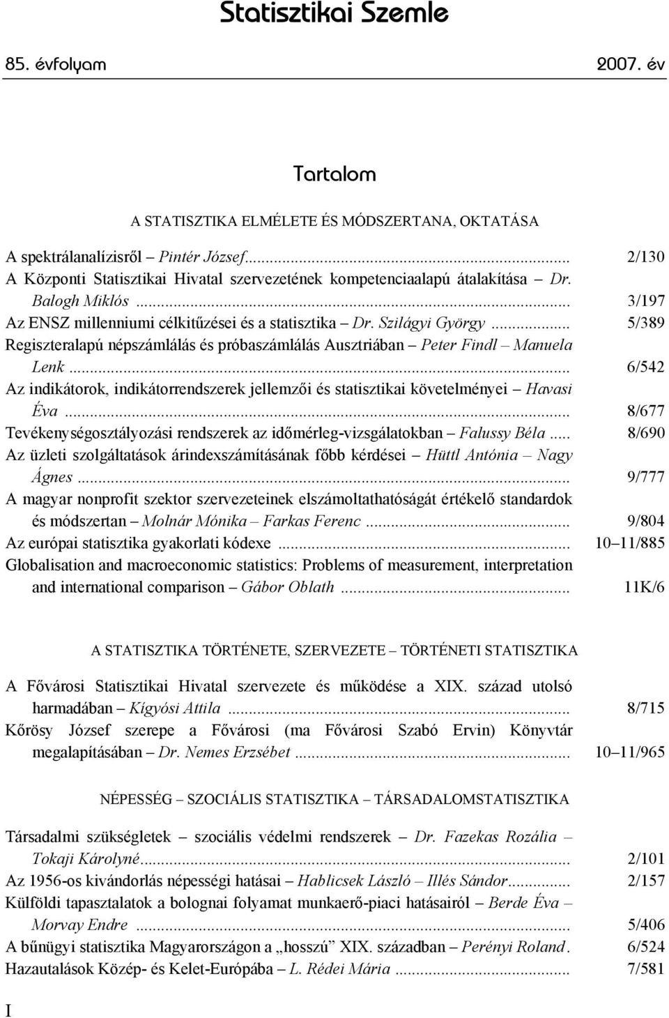 .. 5/389 Regiszteralapú népszámlálás és próbaszámlálás Ausztriában Peter Findl Manuela Lenk... 6/542 Az indikátorok, indikátorrendszerek jellemzői és statisztikai követelményei Havasi Éva.