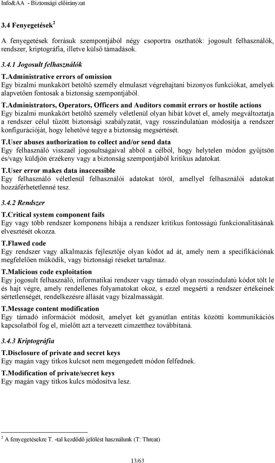 Administrators, Operators, Officers and Auditors commit errors or hostile actions Egy bizalmi munkakört betöltő személy véletlenül olyan hibát követ el, amely megváltoztatja a rendszer célul tűzött