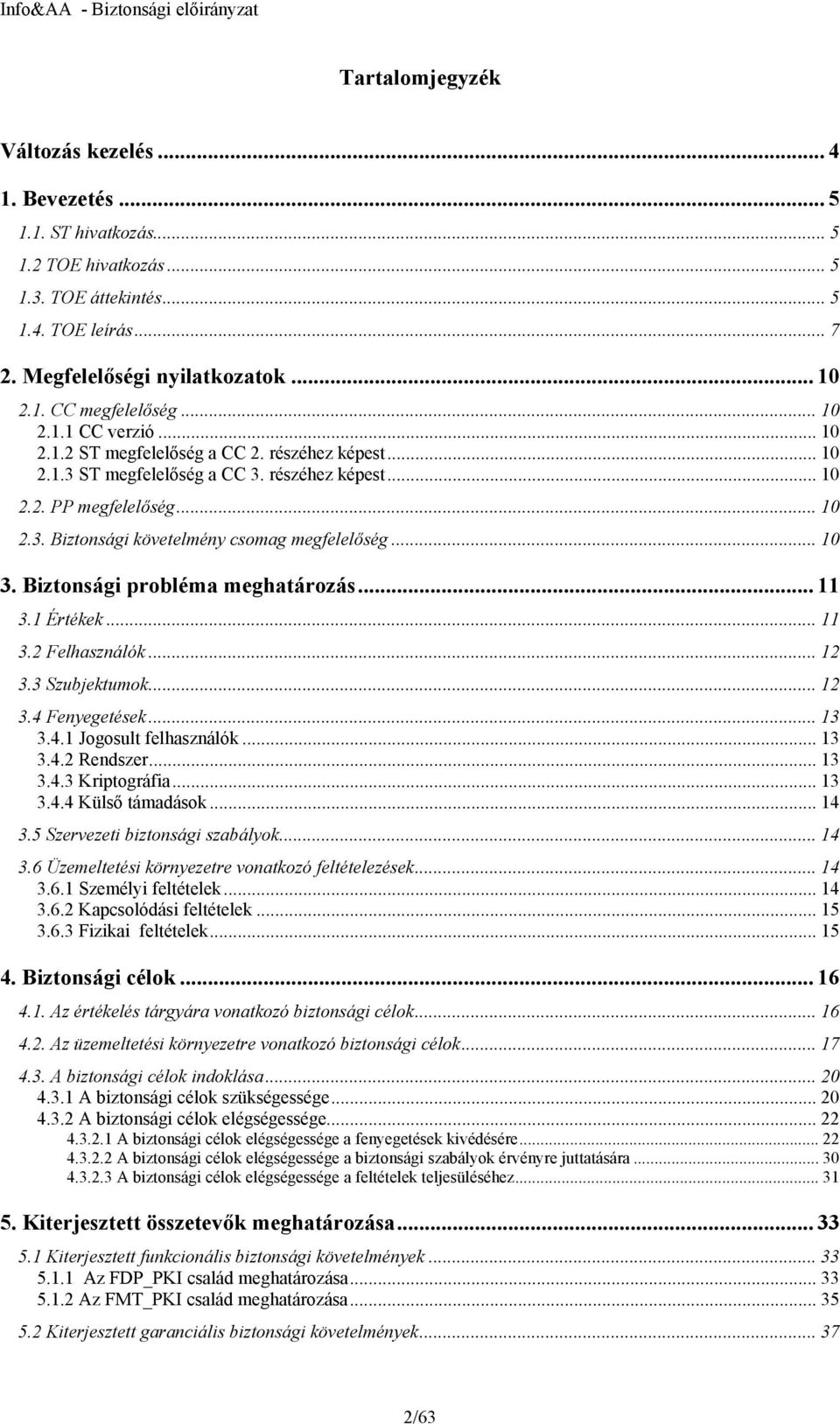 .. 10 3. Biztonsági probléma meghatározás... 11 3.1 Értékek... 11 3.2 Felhasználók... 12 3.3 Szubjektumok... 12 3.4 Fenyegetések... 13 3.4.1 Jogosult felhasználók... 13 3.4.2 Rendszer... 13 3.4.3 Kriptográfia.