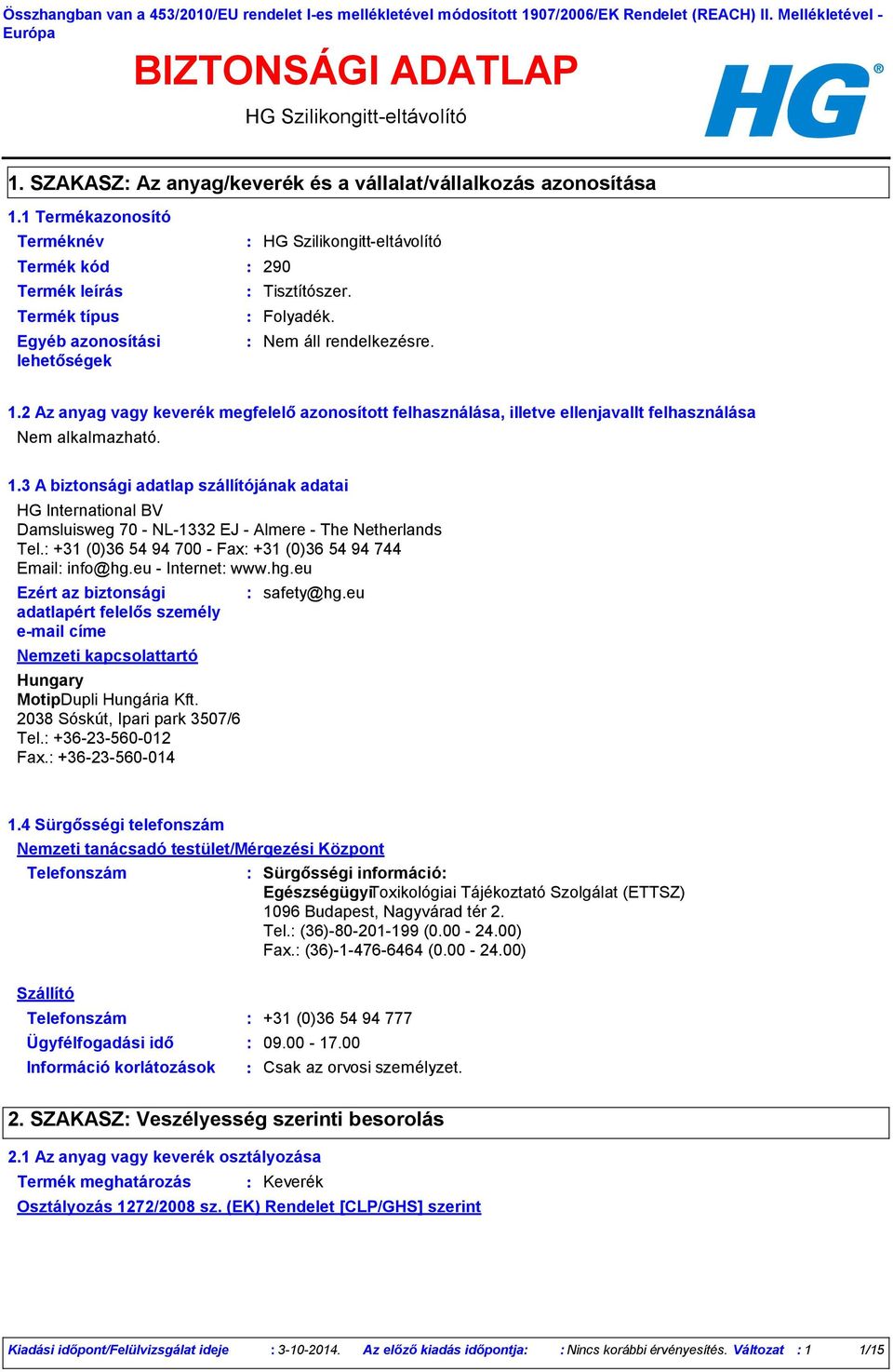 1.3 A biztonsági adatlap szállítójának adatai HG International BV Damsluisweg 70 - NL-1332 EJ - Almere - The Netherlands Tel. +31 (0)36 54 94 700 - Fax +31 (0)36 54 94 744 Email info@hg.