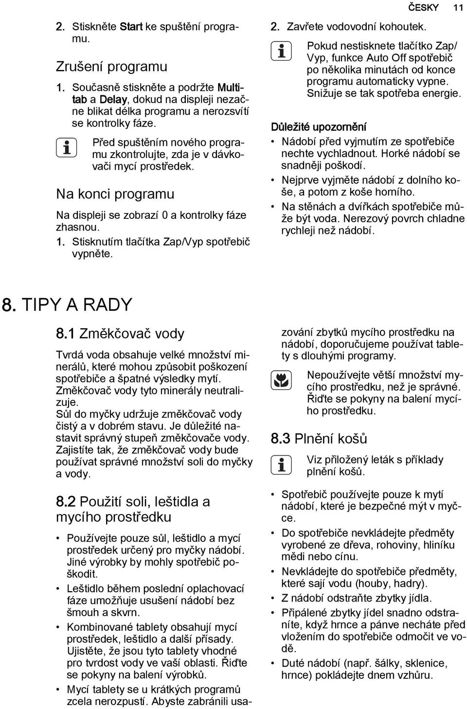 2. Zavřete vodovodní kohoutek. Pokud nestisknete tlačítko Zap/ Vyp, funkce Auto Off spotřebič po několika minutách od konce programu automaticky vypne. Snižuje se tak spotřeba energie.