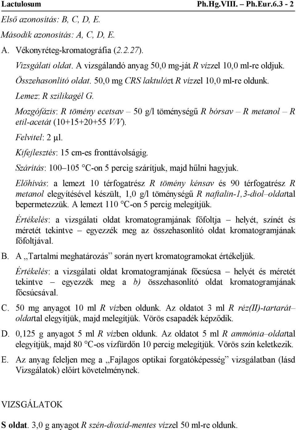 Mozgófázis: R tömény ecetsav 50 g/l töménységű R bórsav R metanol R etil-acetát (10+15+20+55 V/V). Felvitel: 2 µl. Kifejlesztés: 15 cm-es fronttávolságig.