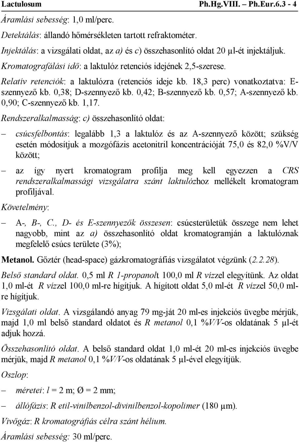 Relatív retenciók: a laktulózra (retenciós ideje kb. 18,3 perc) vonatkoztatva: E- szennyező kb. 0,38; D-szennyező kb. 0,42; B-szennyező kb. 0,57; A-szennyező kb. 0,90; C-szennyező kb. 1,17.