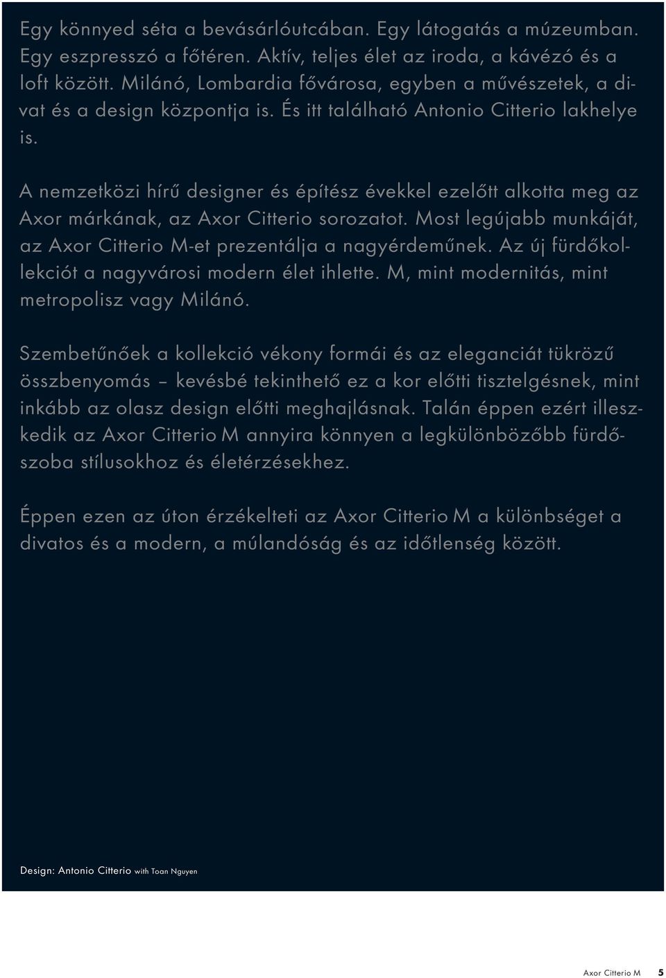 A nemzetközi hírű designer és építész évekkel ezelőtt alkotta meg az Axor márkának, az Axor Citterio sorozatot. Most legújabb munkáját, az Axor Citterio M-et prezentálja a nagyérdeműnek.