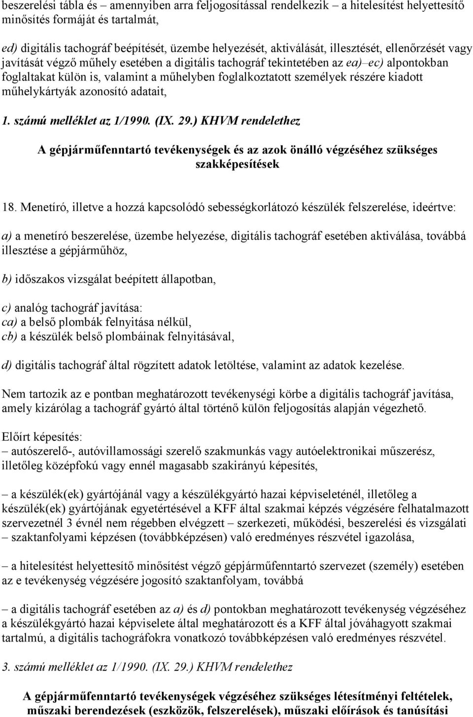 kiadott műhelykártyák azonosító adatait, 1. számú melléklet az 1/1990. (IX. 29.) KHVM rendelethez A gépjárműfenntartó tevékenységek és az azok önálló végzéséhez szükséges szakképesítések 18.