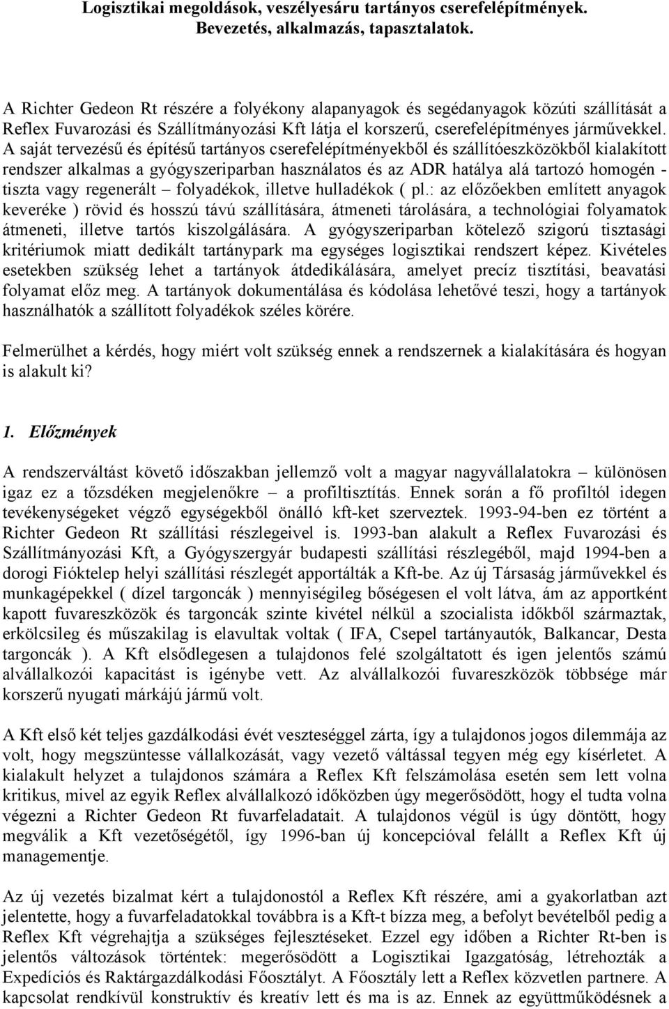 A saját tervezésű és építésű tartányos cserefelépítményekből és szállítóeszközökből kialakított rendszer alkalmas a gyógyszeriparban használatos és az ADR hatálya alá tartozó homogén - tiszta vagy