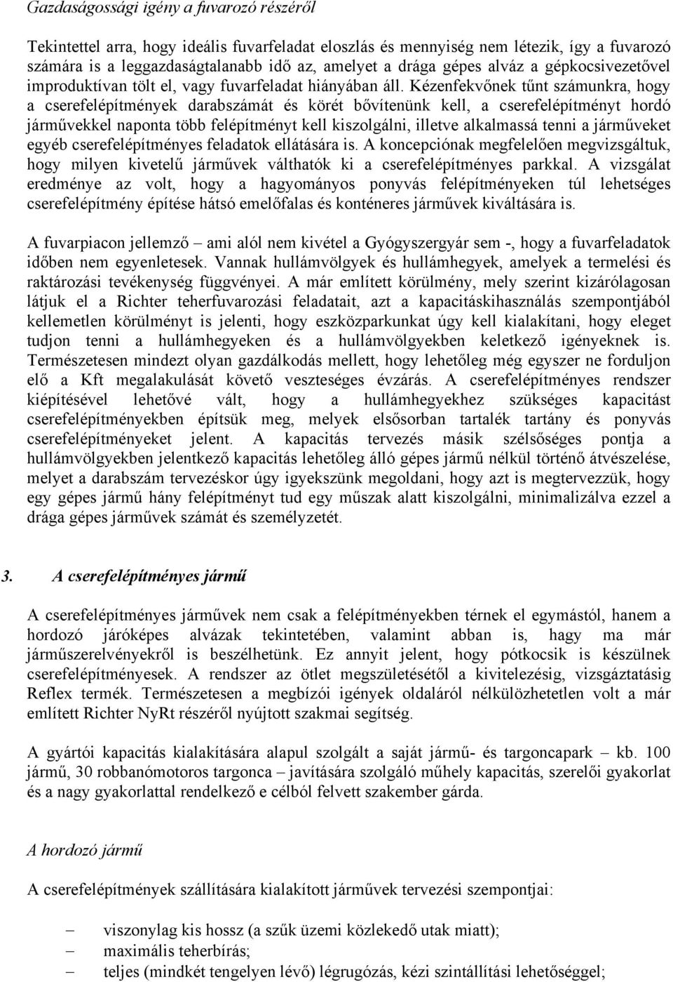 Kézenfekvőnek tűnt számunkra, hogy a cserefelépítmények darabszámát és körét bővítenünk kell, a cserefelépítményt hordó járművekkel naponta több felépítményt kell kiszolgálni, illetve alkalmassá