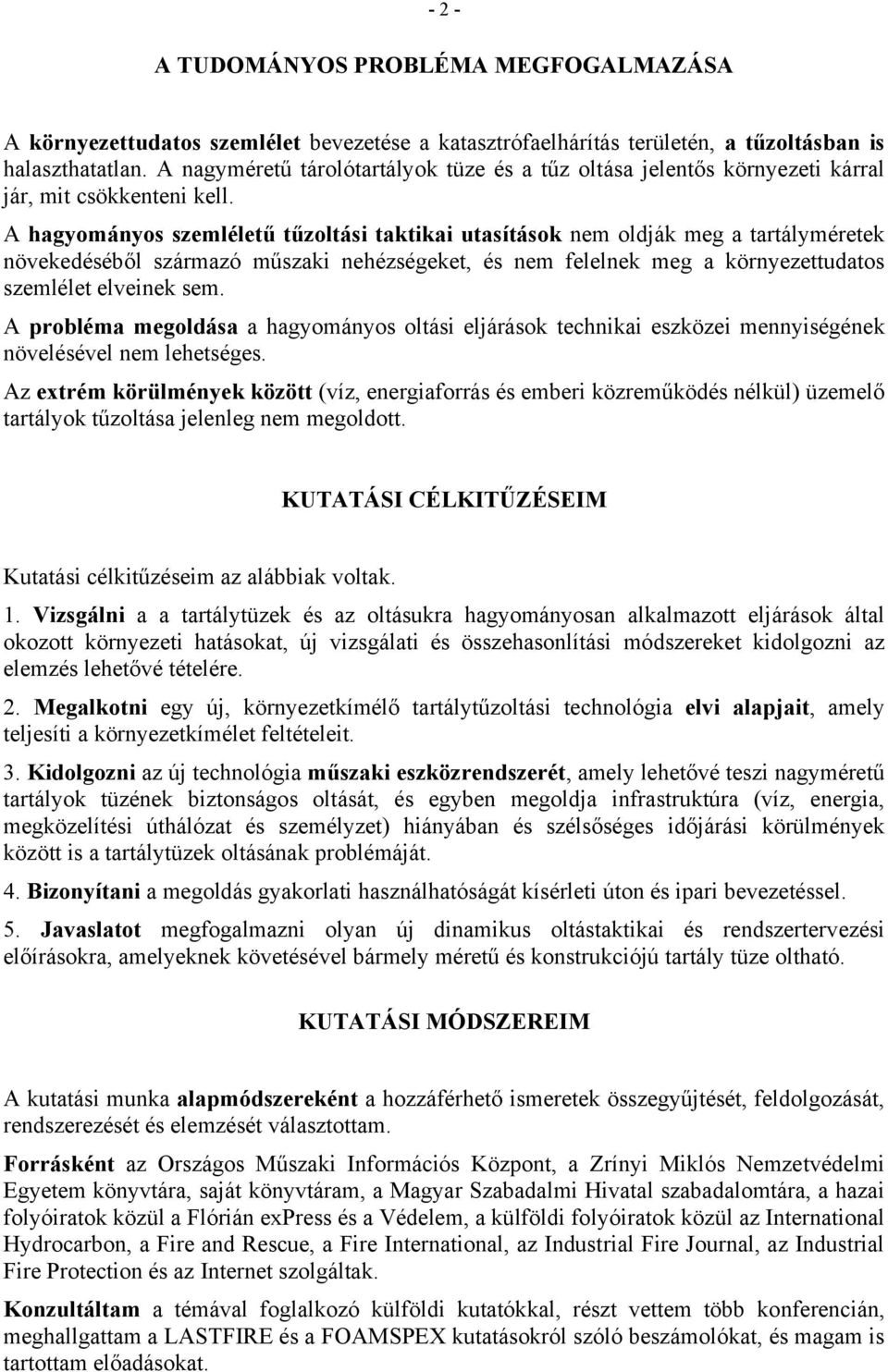 A hagyományos szemléletű tűzoltási taktikai utasítások nem oldják meg a tartályméretek növekedéséből származó műszaki nehézségeket, és nem felelnek meg a környezettudatos szemlélet elveinek sem.