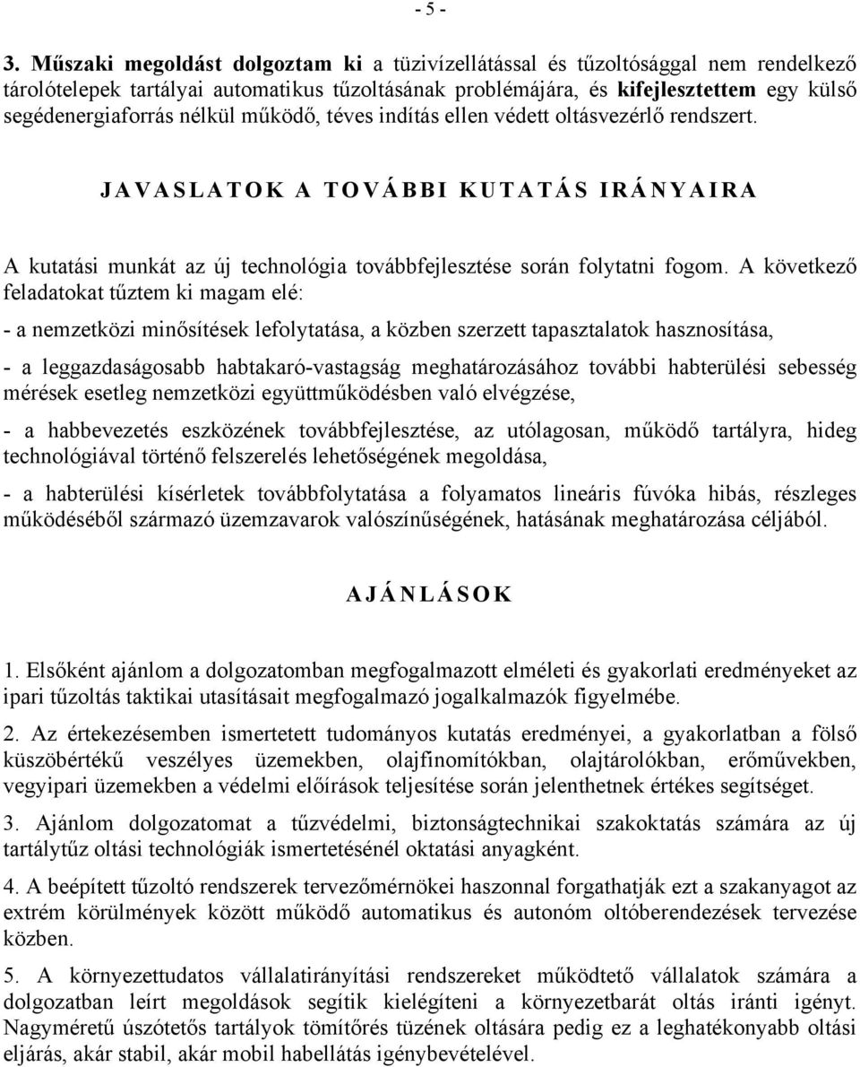 nélkül működő, téves indítás ellen védett oltásvezérlő rendszert. JAVASLATOK A TOVÁBBI KUTATÁS IRÁNYAIRA A kutatási munkát az új technológia továbbfejlesztése során folytatni fogom.