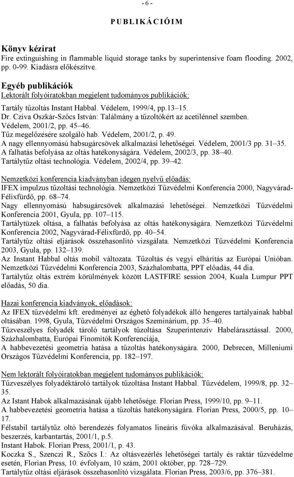 Cziva Oszkár-Szőcs István: Találmány a tűzoltókért az acetilénnel szemben. Védelem, 2001/2, pp. 45 46. Tűz megelőzésére szolgáló hab. Védelem, 2001/2, p. 49.