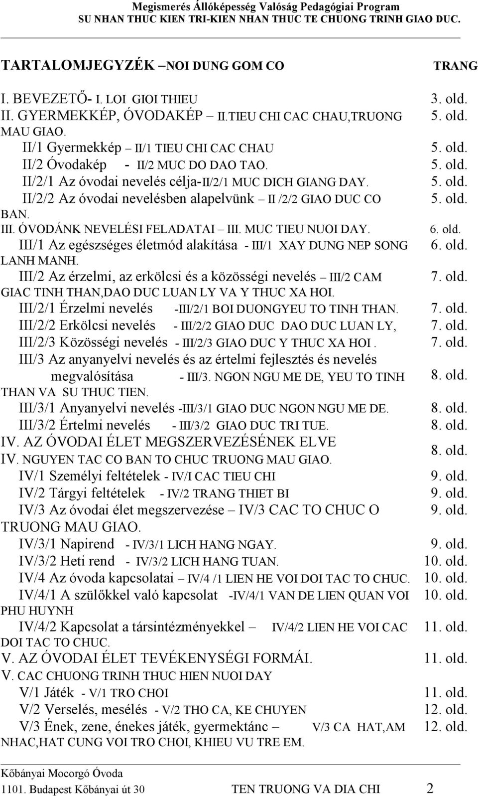 MUC TIEU NUOI DAY. 6. old. III/1 Az egészséges életmód alakítása - III/1 XAY DUNG NEP SONG 6. old. LANH MANH. III/2 Az érzelmi, az erkölcsi és a közösségi nevelés III/2 CAM 7. old. GIAC TINH THAN,DAO DUC LUAN LY VA Y THUC XA HOI.