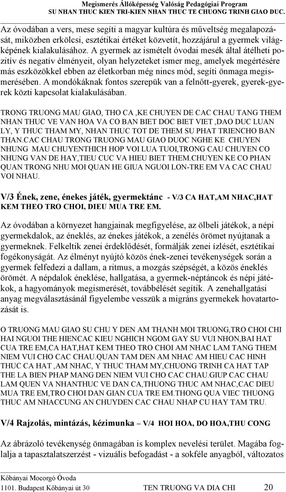 megismerésében. A mondókáknak fontos szerepük van a felnőtt-gyerek, gyerek-gyerek közti kapcsolat kialakulásában.