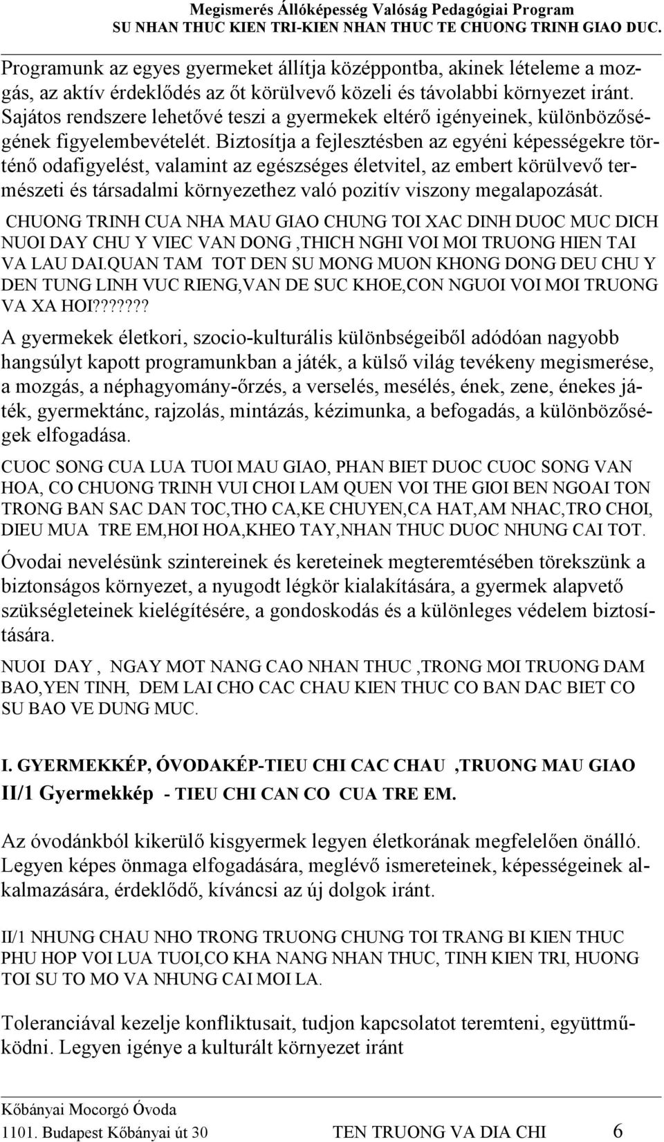 Biztosítja a fejlesztésben az egyéni képességekre történő odafigyelést, valamint az egészséges életvitel, az embert körülvevő természeti és társadalmi környezethez való pozitív viszony megalapozását.