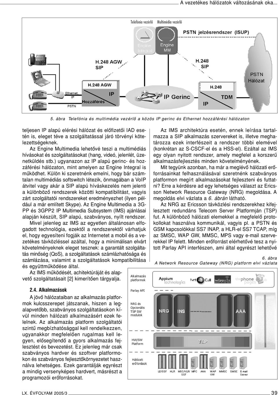 kötelezettségeknek. Az Engine Multimedia lehetôvé teszi a multimédiás hívásokat és szolgáltatásokat (hang, videó, jelenlét, üzenetküldés stb.