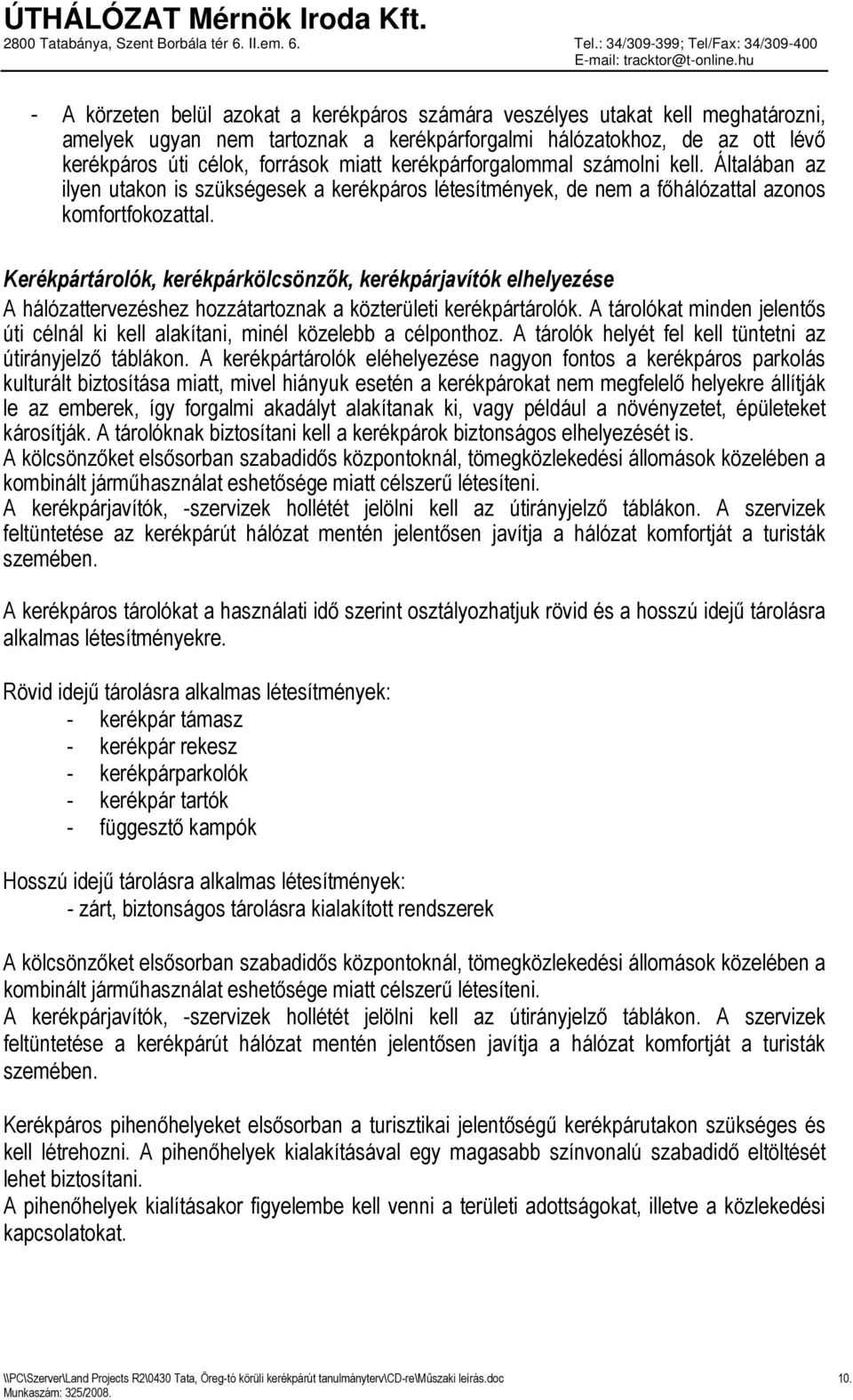 Kerékpártárolók, kerékpárkölcsönzők, kerékpárjavítók elhelyezése A hálózattervezéshez hozzátartoznak a közterületi kerékpártárolók.