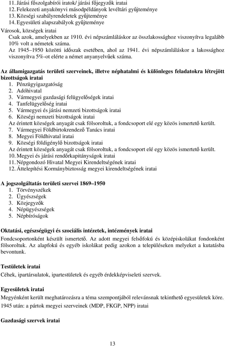 Az 1945 1950 közötti időszak esetében, ahol az 1941. évi népszámláláskor a lakossághoz viszonyítva 5%-ot elérte a német anyanyelvűek száma.