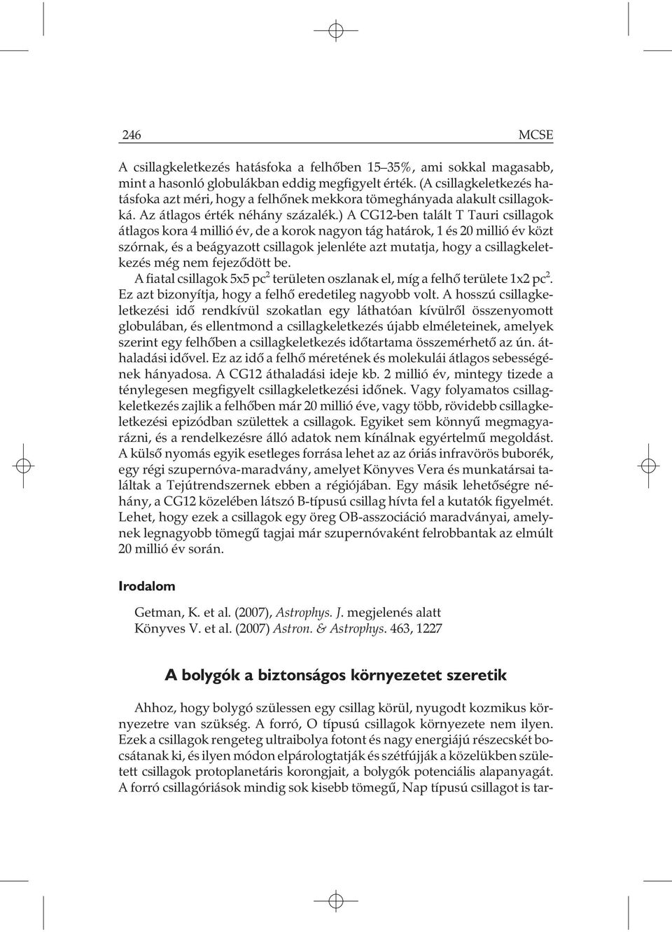 ) A CG12-ben talált T Tauri csillagok átlagos kora 4 millió év, de a korok nagyon tág határok, 1 és 20 millió év közt szórnak, és a beágyazott csillagok jelenléte azt mutatja, hogy a