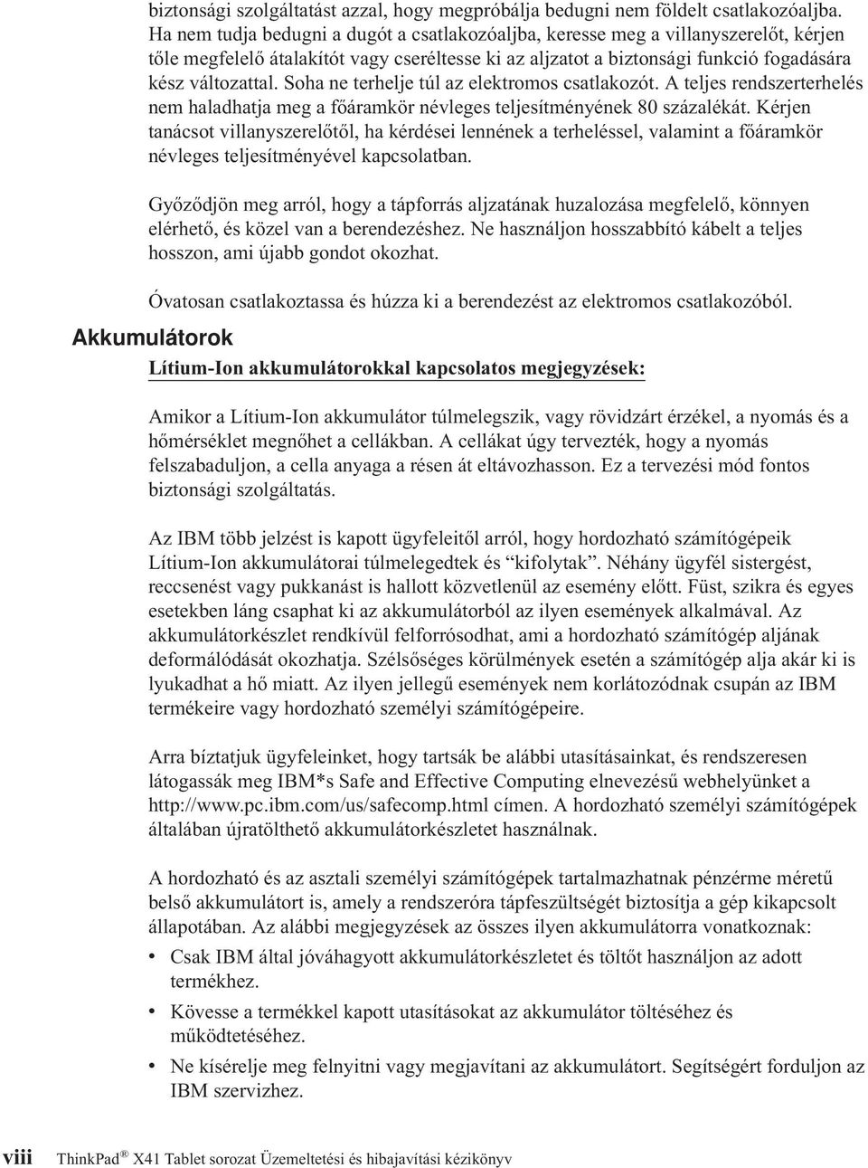 Soha ne terhelje túl az elektromos csatlakozót. A teljes rendszerterhelés nem haladhatja meg a főáramkör névleges teljesítményének 80 százalékát.