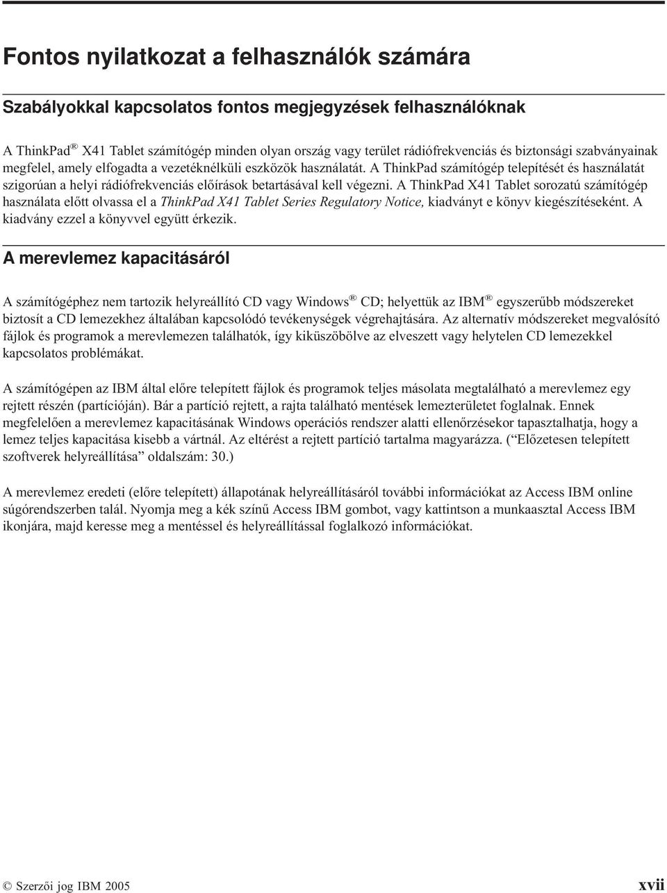 A ThinkPad X41 Tablet sorozatú számítógép használata előtt olvassa el a ThinkPad X41 Tablet Series Regulatory Notice, kiadványt e könyv kiegészítéseként. A kiadvány ezzel a könyvvel együtt érkezik.