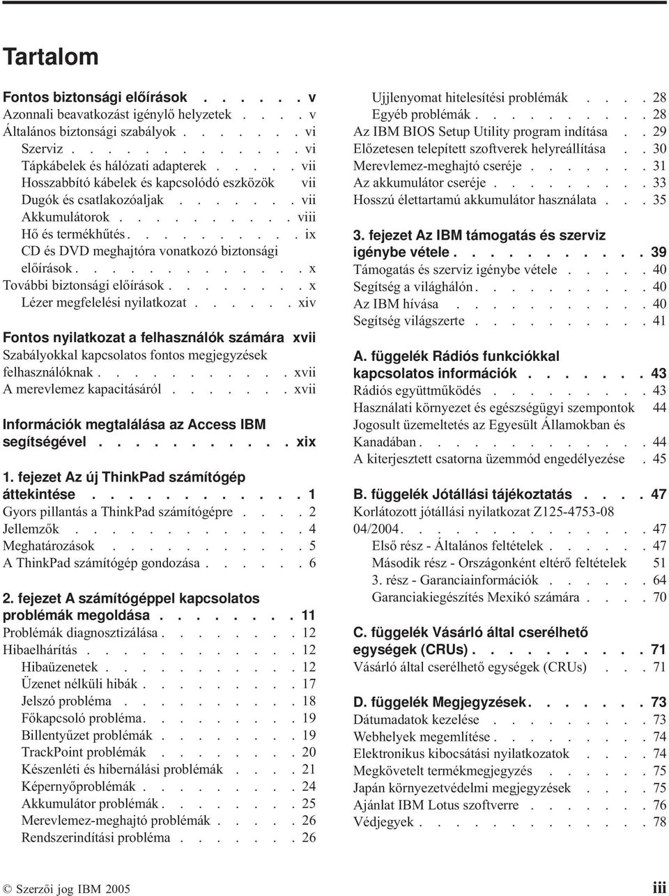 ............x További biztonsági előírások........x Lézer megfelelési nyilatkozat...... xiv Fontos nyilatkozat a felhasználók számára xvii Szabályokkal kapcsolatos fontos megjegyzések felhasználóknak.