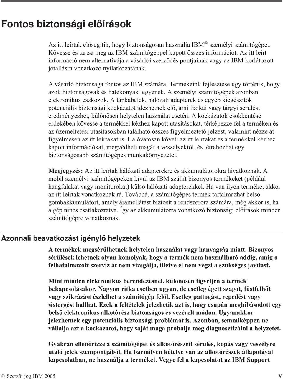 Termékeink fejlesztése úgy történik, hogy azok biztonságosak és hatékonyak legyenek. A személyi számítógépek azonban elektronikus eszközök.