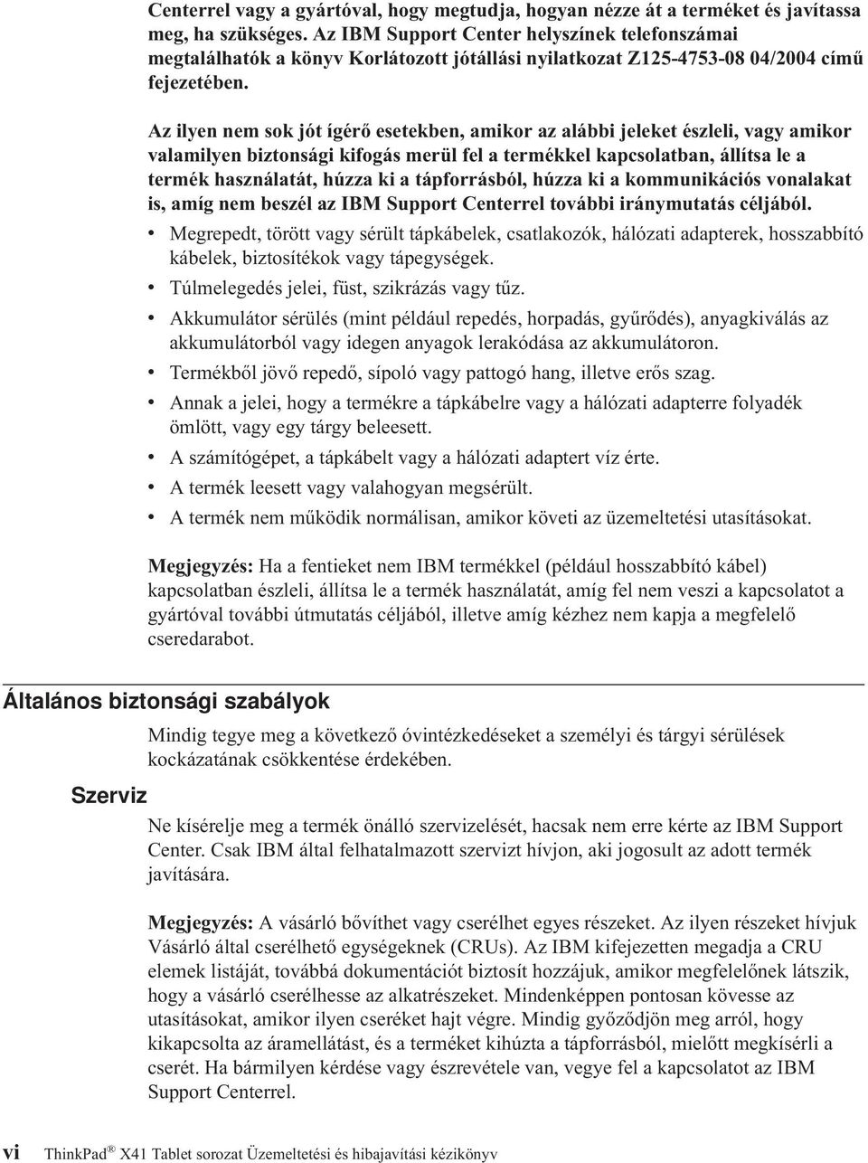 Az ilyen nem sok jót ígérő esetekben, amikor az alábbi jeleket észleli, vagy amikor valamilyen biztonsági kifogás merül fel a termékkel kapcsolatban, állítsa le a termék használatát, húzza ki a