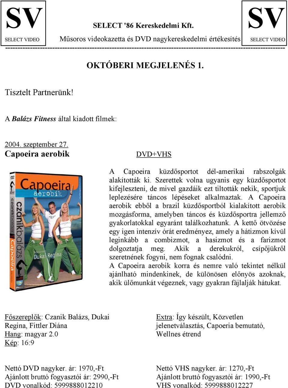 OKTÓBERI MEGJELENÉS 1. Tisztelt Partnerünk! A Balázs Fitness által kiadott filmek: 2004. szeptember 27. Capoeira aerobik +VHS A Capoeira küzdősportot dél-amerikai rabszolgák alakították ki.