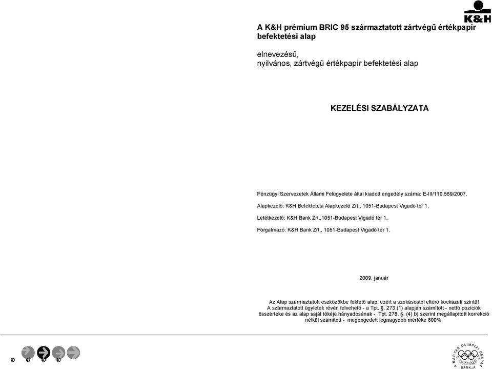 Forgalmazó: K&H Bank Zrt., 1051-Budapest Vigadó tér 1. 2009. január Az Alap származtatott eszközökbe fektető alap, ezért a szokásostól eltérő kockázati szintű!