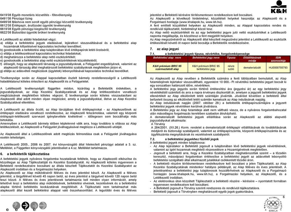 visszaváltásával és a befektetési alap hozamának kifizetésével kapcsolatos technikai teendőket; b) gondoskodik a befektetési alap tulajdonában lévő értékpapírok letéti őrzéséről, c) ellátja a