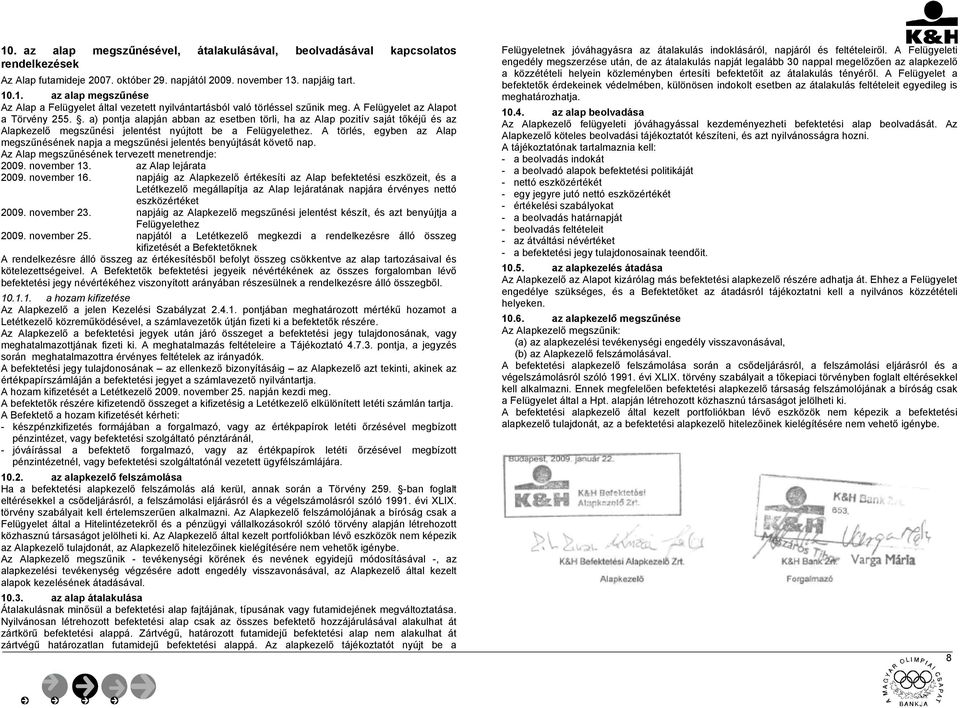 A törlés, egyben az Alap megszűnésének napja a megszűnési jelentés benyújtását követő nap. Az Alap megszűnésének tervezett menetrendje: 2009. november 13. az Alap lejárata 2009. november 16.