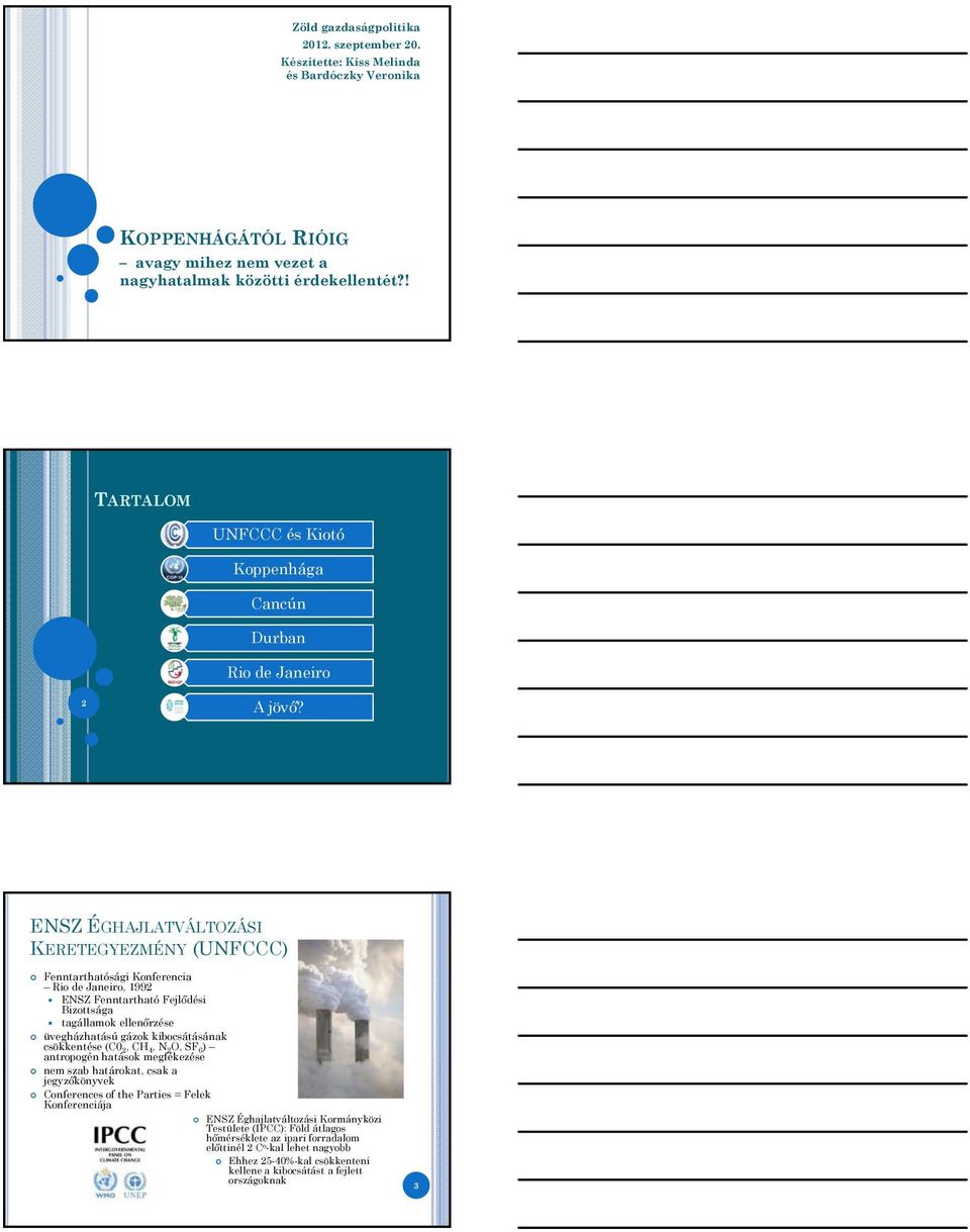 ENSZ ÉGHAJLATVÁLTOZÁSI KERETEGYEZMÉNY (UNFCCC) Fenntarthatósági Konferencia Rio de Janeiro, 1992 ENSZ Fenntartható Fejlődési Bizottsága tagállamok ellenőrzése üvegházhatású gázok kibocsátásának