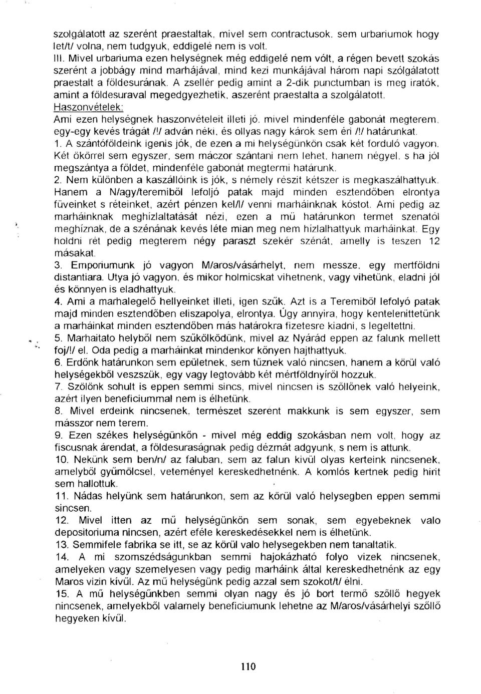 A zsellér pedig amint a 2-dik punctumban is meg iratok, amint a földesurával megedgyezhetik, aszerént praestalta a szolgálatott. Haszonvételek: Ami ezen helységnek haszonvételeit illeti jó.