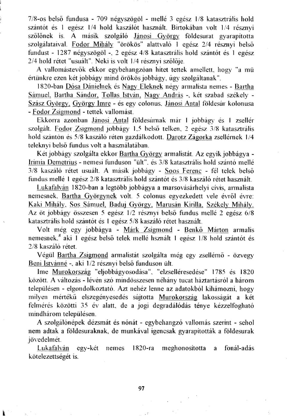 Fodor Mihály "örökös" alattvaló 1 egész 2/4 résznyi belső fundust - 1287 négyszögöl -, 2 egész 4/8 katasztrális hold szántót és 1 egész 2/4 hold rétet "usuált". Neki is volt 1/4 résznyi szőlője.