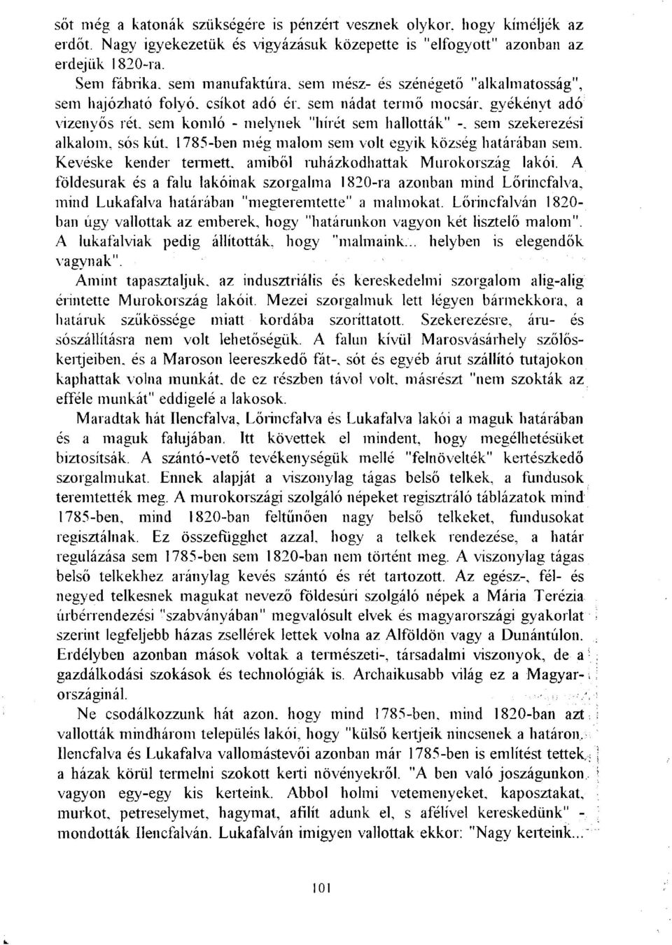 sem szekerezési alkalom, sós kút. 1785-ben még malom sem volt egyik község határában sem. Kevéske kender termett, amiből ruházkodhattak Murokország lakói.