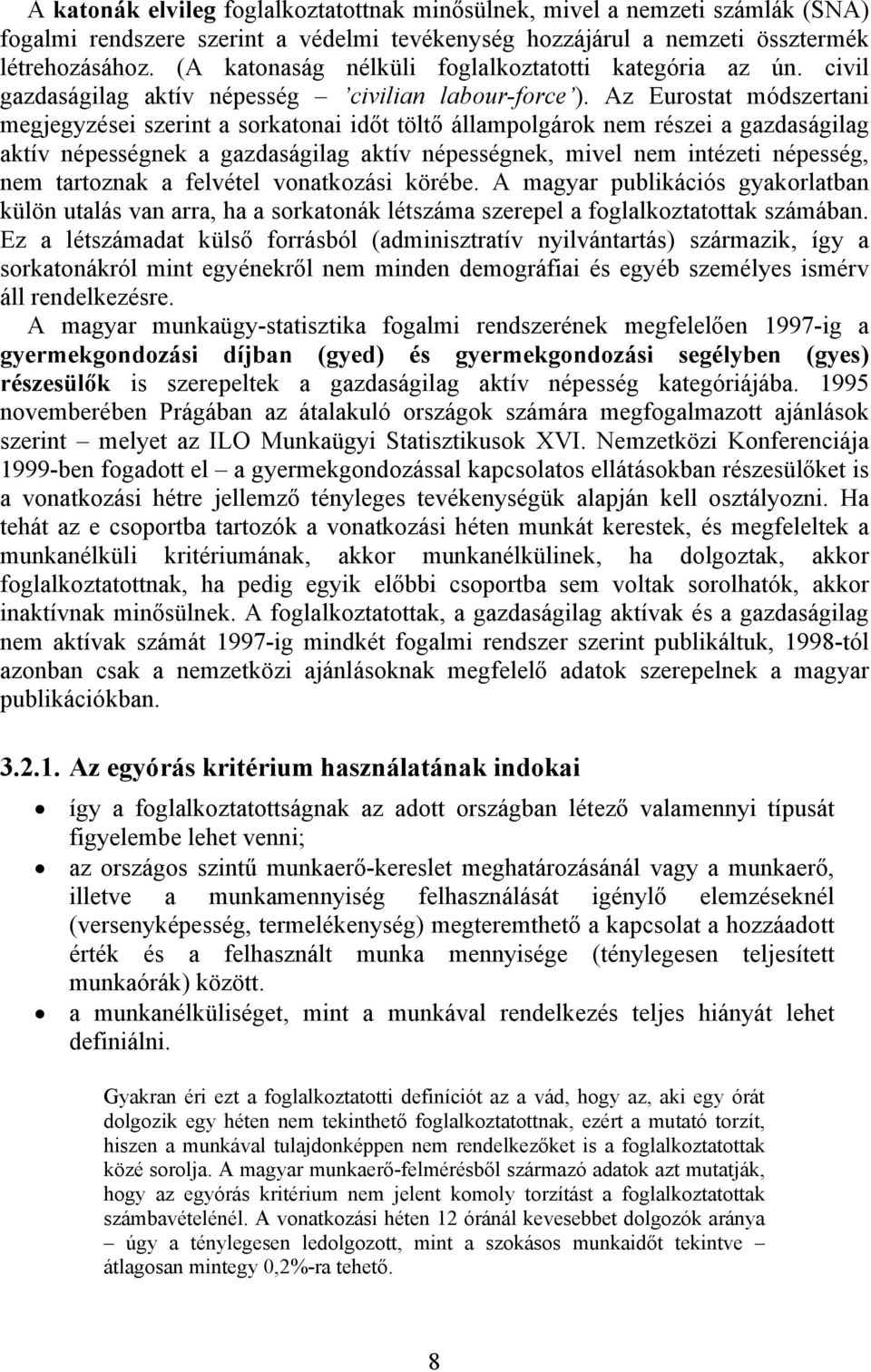 Az Eurostat módszertani megjegyzései szerint a sorkatonai időt töltő állampolgárok nem részei a gazdaságilag aktív népességnek a gazdaságilag aktív népességnek, mivel nem intézeti népesség, nem