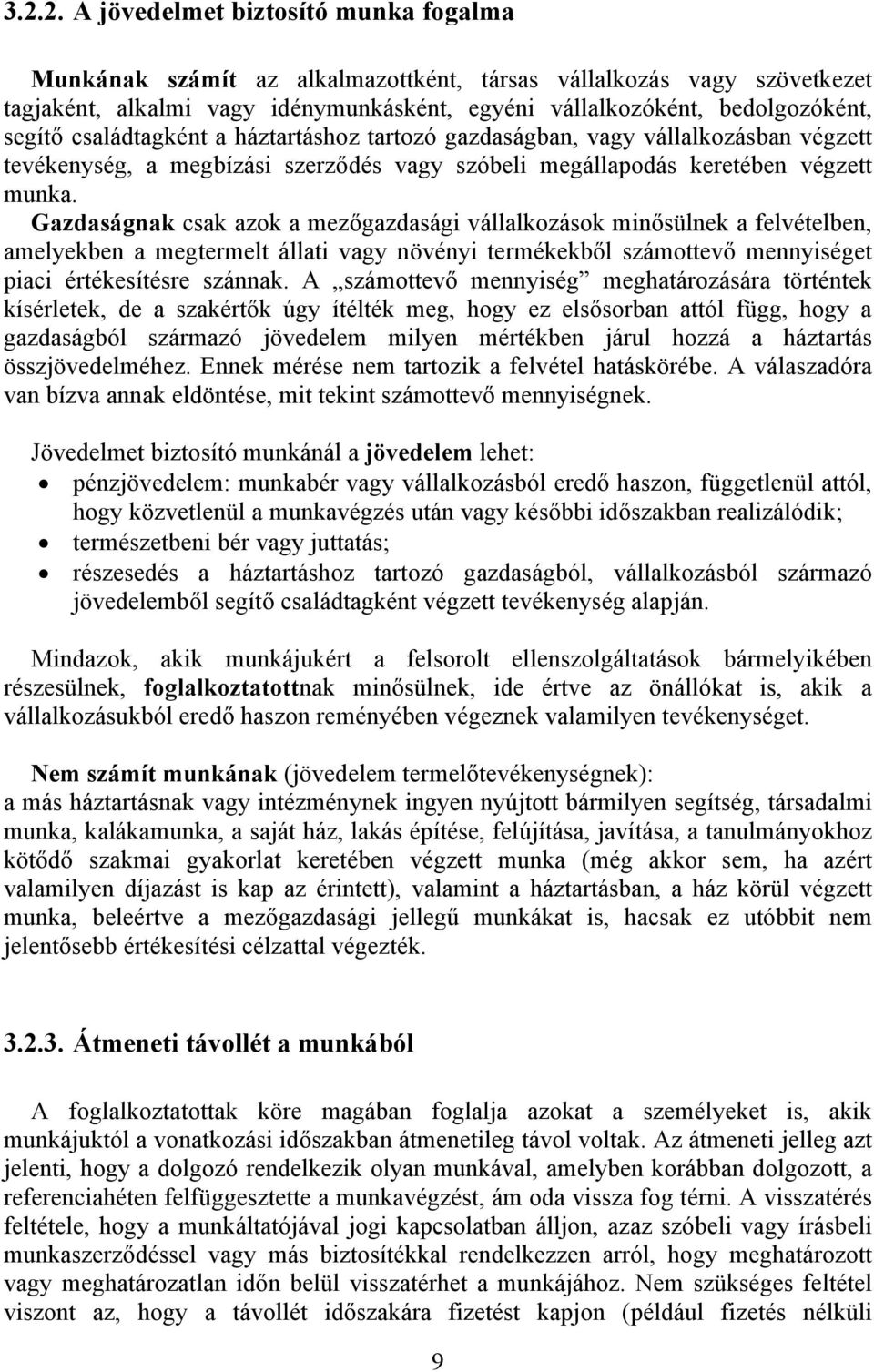 Gazdaságnak csak azok a mezőgazdasági vállalkozások minősülnek a felvételben, amelyekben a megtermelt állati vagy növényi termékekből számottevő mennyiséget piaci értékesítésre szánnak.