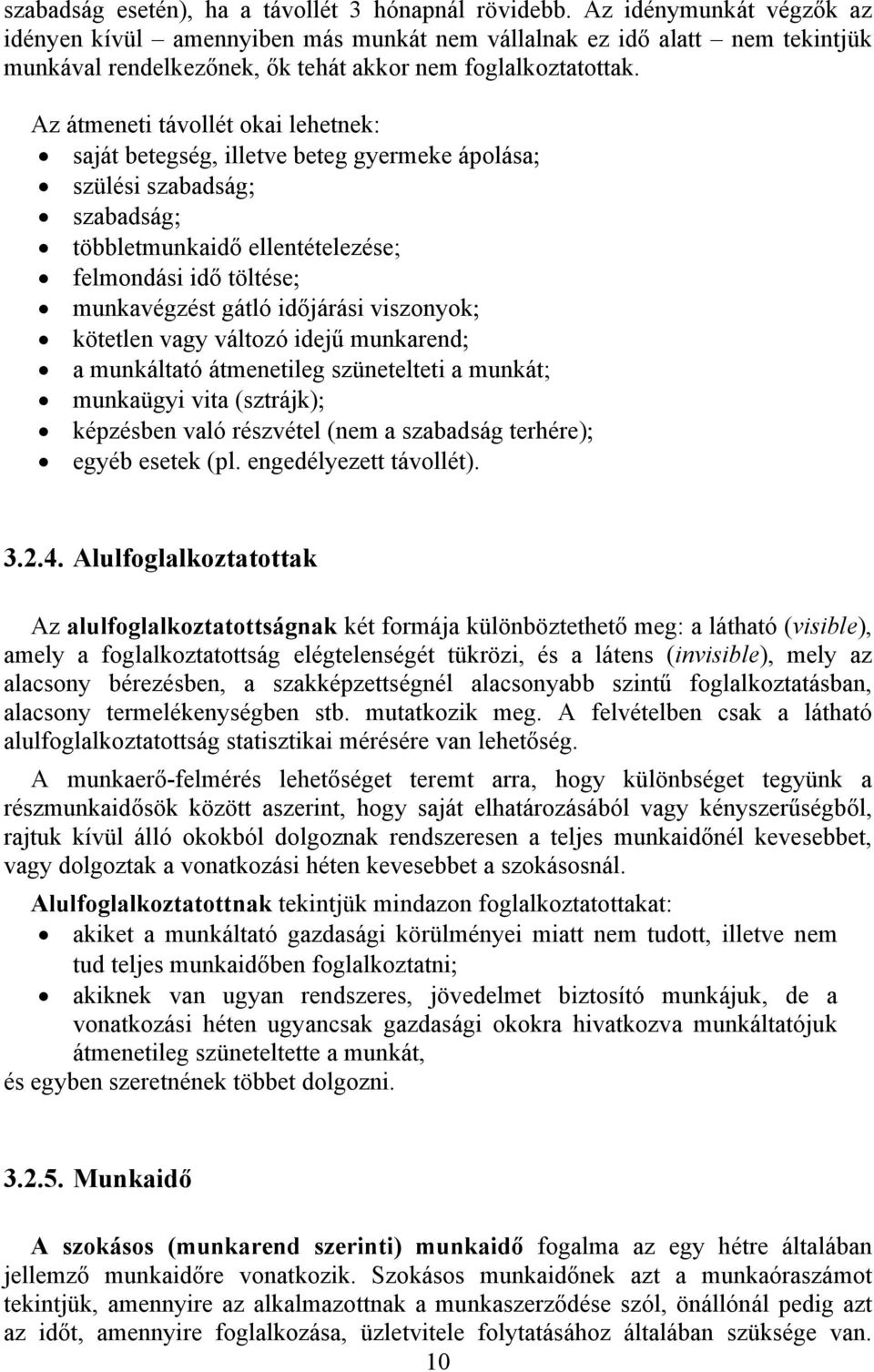 Az átmeneti távollét okai lehetnek: saját betegség, illetve beteg gyermeke ápolása; szülési szabadság; szabadság; többletmunkaidő ellentételezése; felmondási idő töltése; munkavégzést gátló időjárási