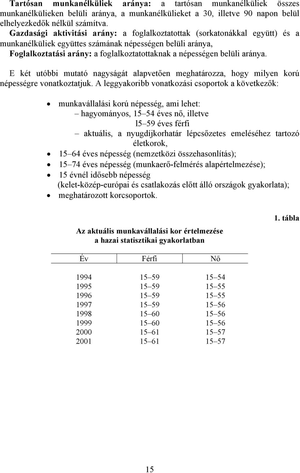 belüli aránya. E két utóbbi mutató nagyságát alapvetően meghatározza, hogy milyen korú népességre vonatkoztatjuk.