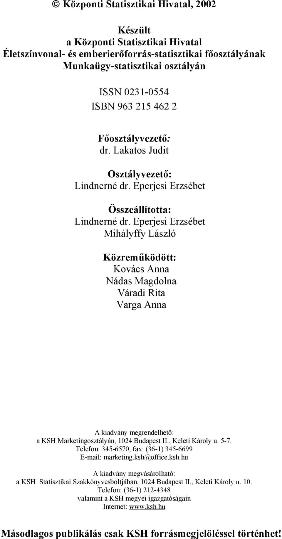 Eperjesi Erzsébet Mihályffy László Közreműködött: Kovács Anna Nádas Magdolna Váradi Rita Varga Anna A kiadvány megrendelhető: a KSH Marketingosztályán, 1024 Budapest II., Keleti Károly u. 5-7.