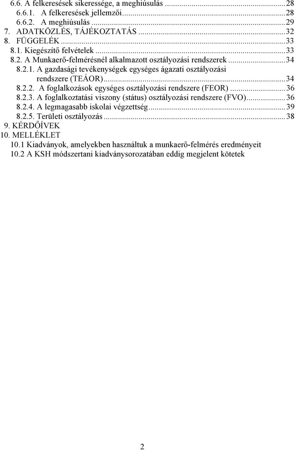 ..36 8.2.3. A foglalkoztatási viszony (státus) osztályozási rendszere (FVO)...36 8.2.4. A legmagasabb iskolai végzettség...39 8.2.5. Területi osztályozás...38 9. KÉRDŐÍVEK 10.