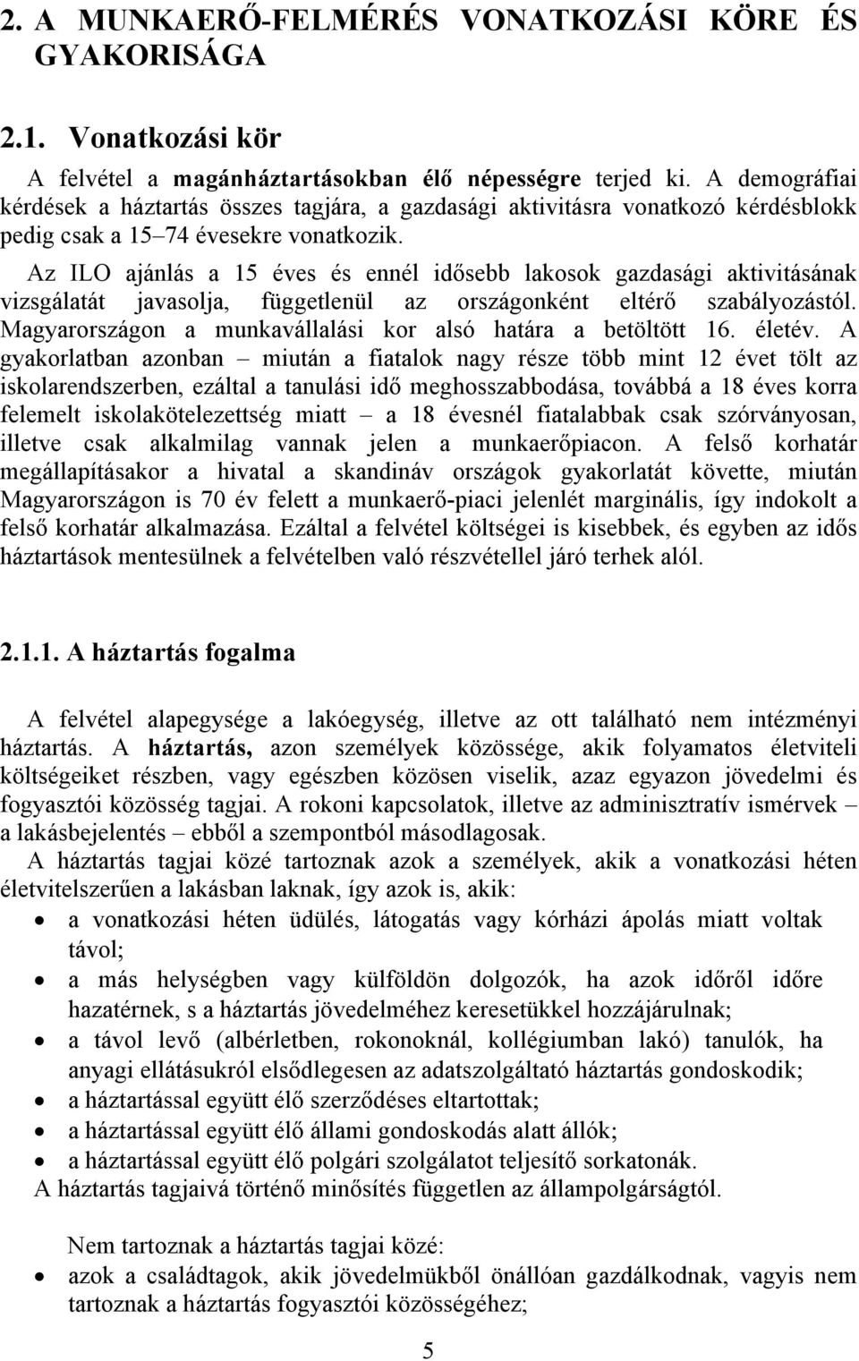 Az ILO ajánlás a 15 éves és ennél idősebb lakosok gazdasági aktivitásának vizsgálatát javasolja, függetlenül az országonként eltérő szabályozástól.