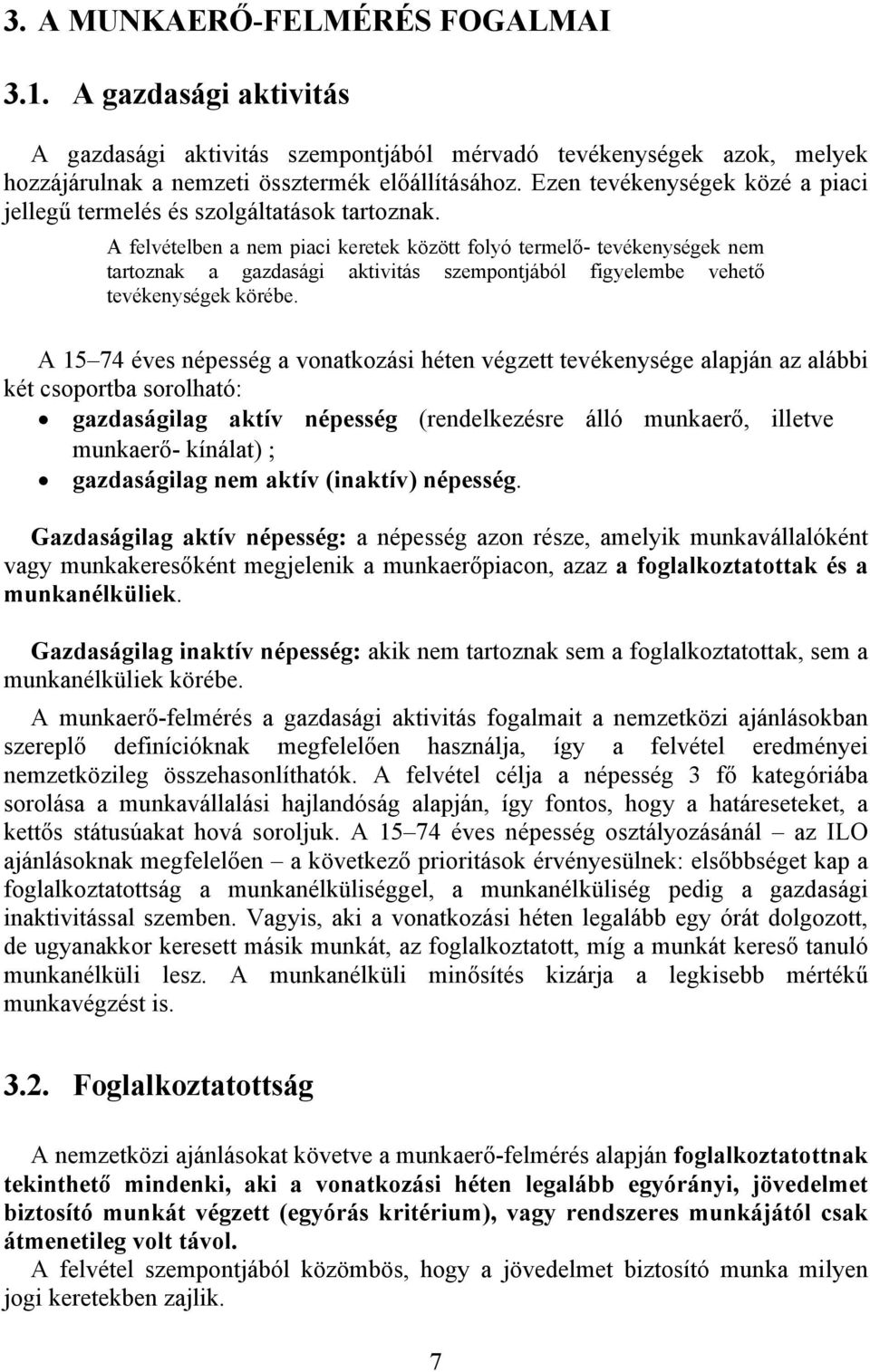 A felvételben a nem piaci keretek között folyó termelő- tevékenységek nem tartoznak a gazdasági aktivitás szempontjából figyelembe vehető tevékenységek körébe.