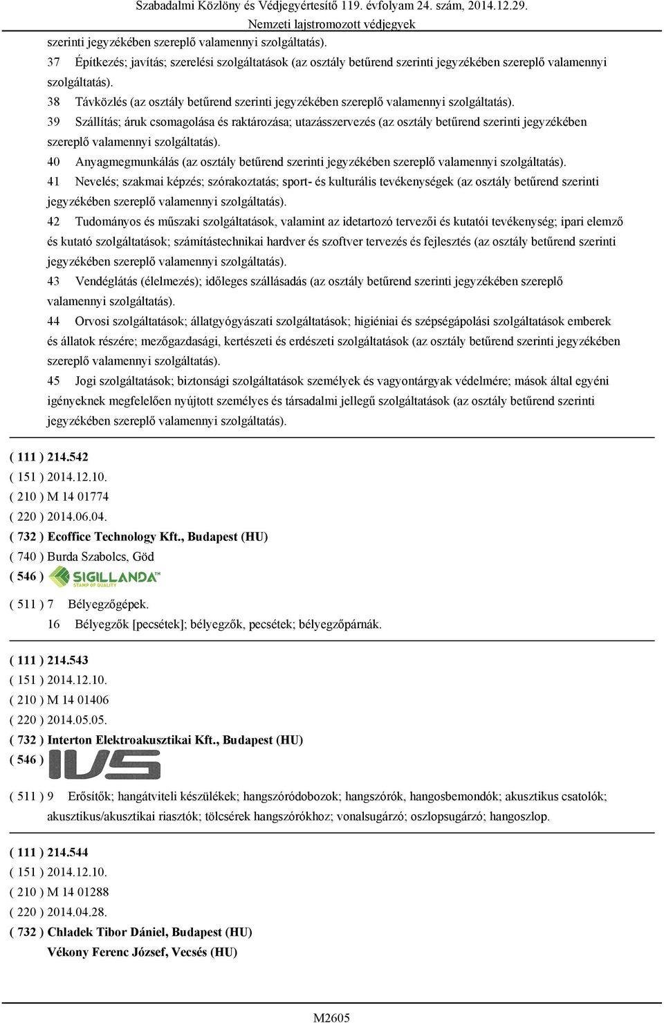 40 Anyagmegmunkálás (az osztály betűrend szerinti 41 Nevelés; szakmai képzés; szórakoztatás; sport- és kulturális tevékenységek (az osztály betűrend szerinti 42 Tudományos és műszaki szolgáltatások,