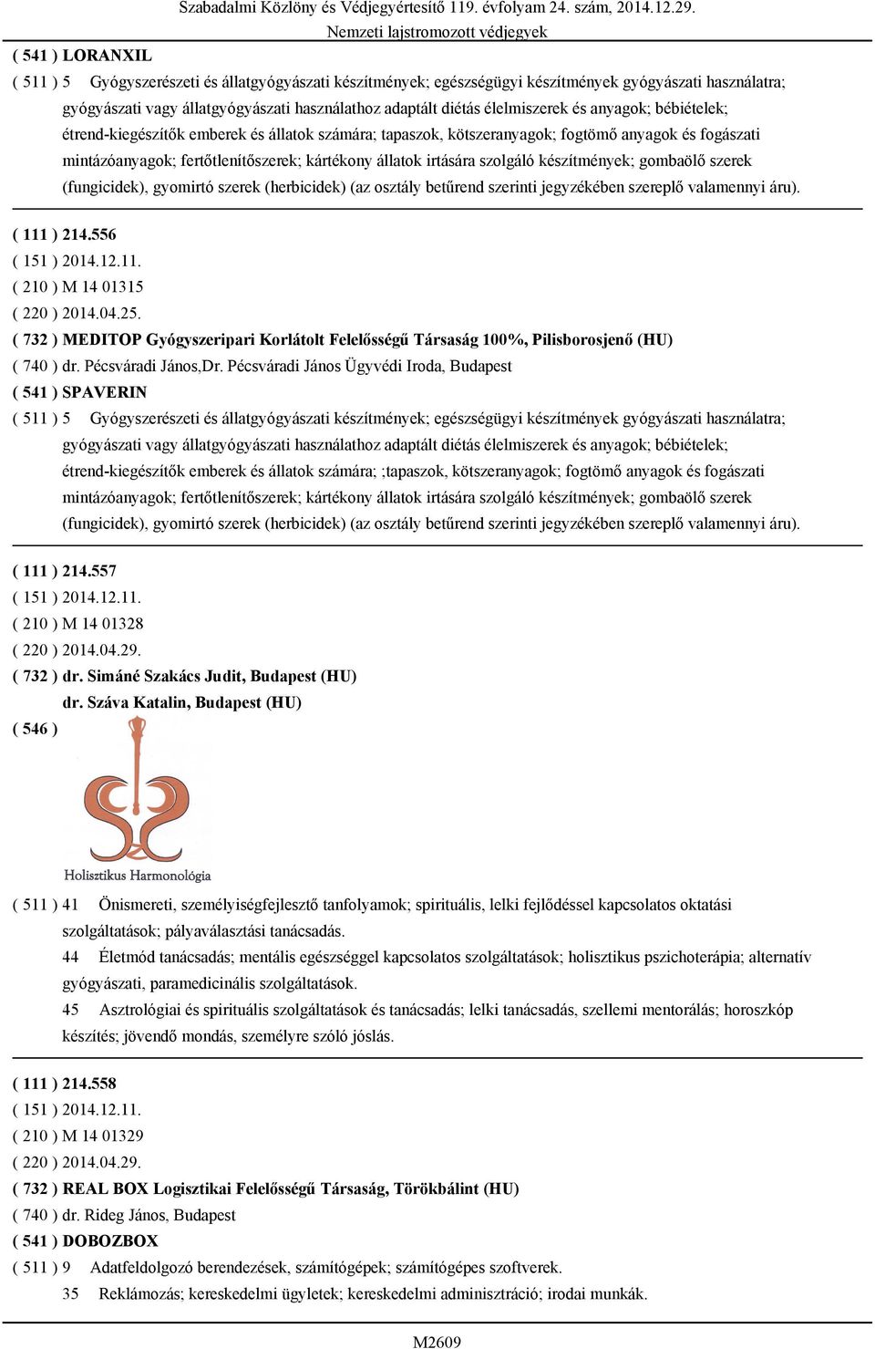 irtására szolgáló készítmények; gombaölő szerek (fungicidek), gyomirtó szerek (herbicidek) (az osztály betűrend szerinti jegyzékében szereplő valamennyi áru). ( 111 ) 214.